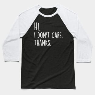 Hi I Don't Care Thanks Sarcasm Sarcastic Graphic Very Funny Baseball T-Shirt